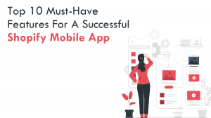 Top 10 Must-Have Features for a Successful Shopify Mobile App