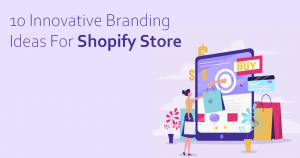 10 Innovative Branding Ideas For Shopify Store
