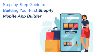 Step-by-Step Guide to Building Your First Shopify Mobile App Builder